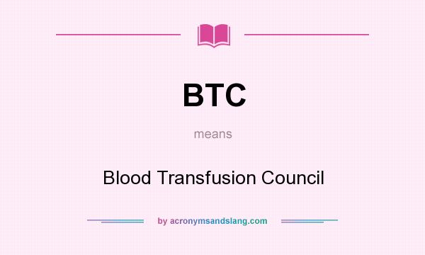 What does BTC mean? It stands for Blood Transfusion Council