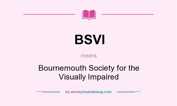 What does BSVI mean? It stands for Bournemouth Society for the Visually Impaired
