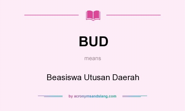 What does BUD mean? It stands for Beasiswa Utusan Daerah