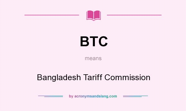 What does BTC mean? It stands for Bangladesh Tariff Commission