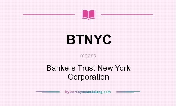 What does BTNYC mean? It stands for Bankers Trust New York Corporation