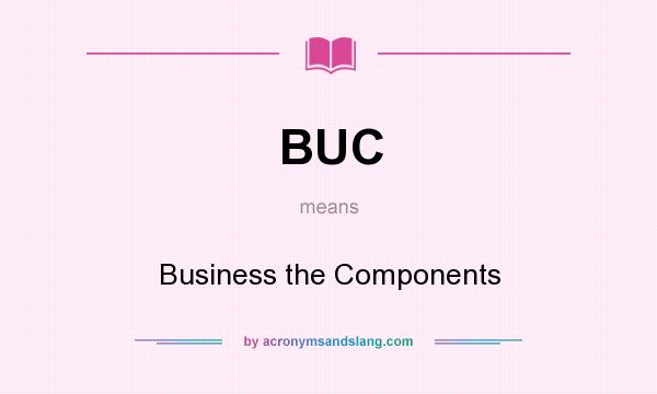 What does BUC mean? It stands for Business the Components