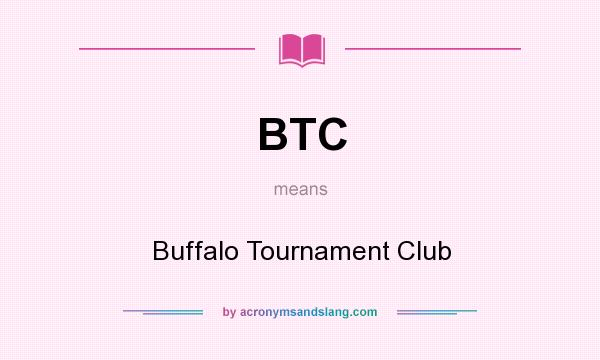 What does BTC mean? It stands for Buffalo Tournament Club