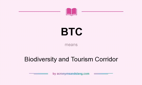 What does BTC mean? It stands for Biodiversity and Tourism Corridor