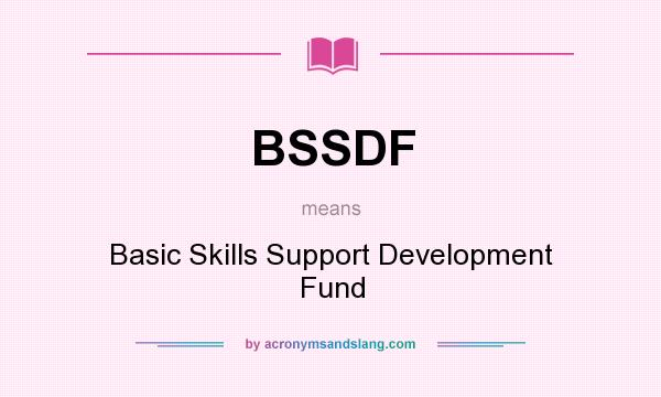 What does BSSDF mean? It stands for Basic Skills Support Development Fund