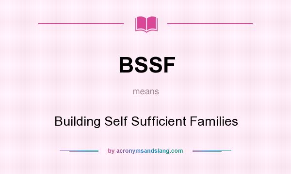 What does BSSF mean? It stands for Building Self Sufficient Families