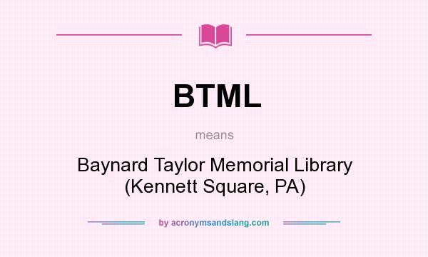 What does BTML mean? It stands for Baynard Taylor Memorial Library (Kennett Square, PA)