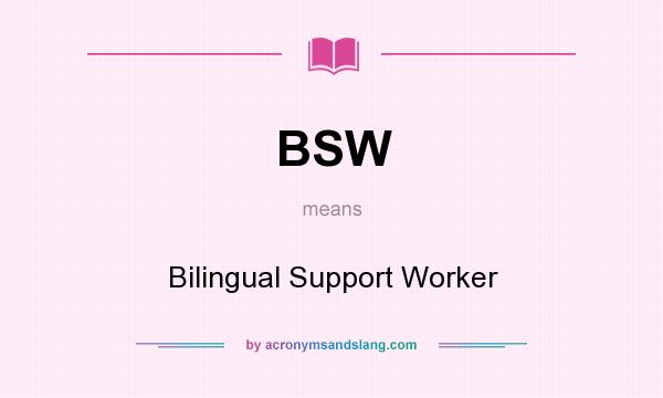 What does BSW mean? It stands for Bilingual Support Worker