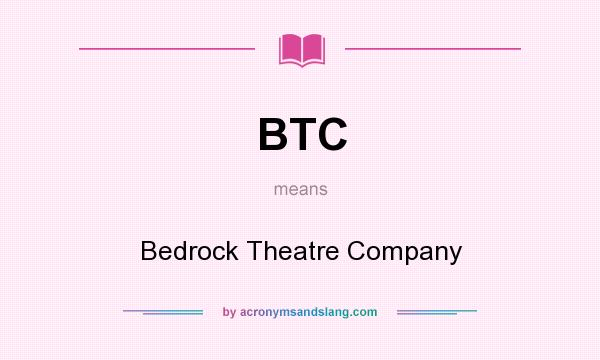 What does BTC mean? It stands for Bedrock Theatre Company