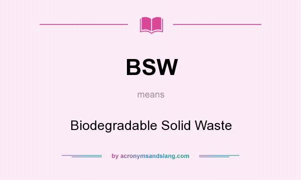 What does BSW mean? It stands for Biodegradable Solid Waste