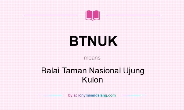 What does BTNUK mean? It stands for Balai Taman Nasional Ujung Kulon