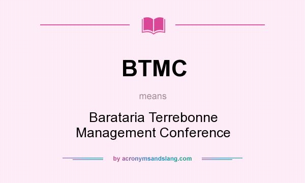 What does BTMC mean? It stands for Barataria Terrebonne Management Conference