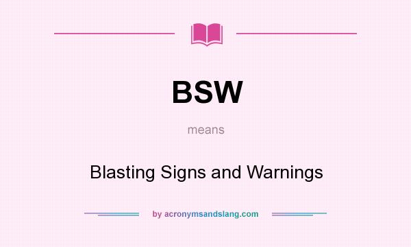 What does BSW mean? It stands for Blasting Signs and Warnings