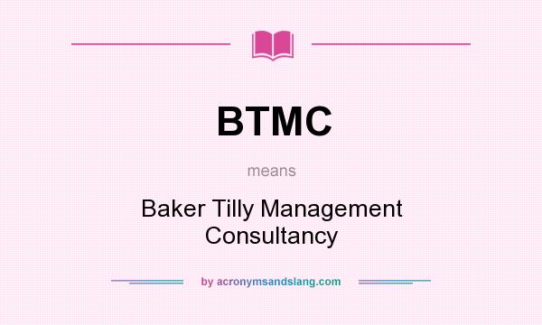 What does BTMC mean? It stands for Baker Tilly Management Consultancy