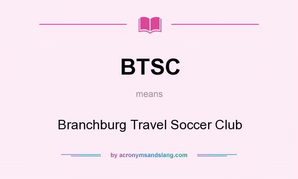 What does BTSC mean? It stands for Branchburg Travel Soccer Club