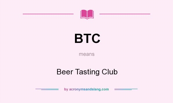 What does BTC mean? It stands for Beer Tasting Club