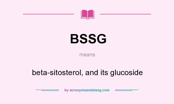 What does BSSG mean? It stands for beta-sitosterol, and its glucoside