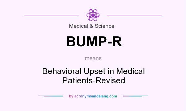 What does BUMP-R mean? It stands for Behavioral Upset in Medical Patients-Revised