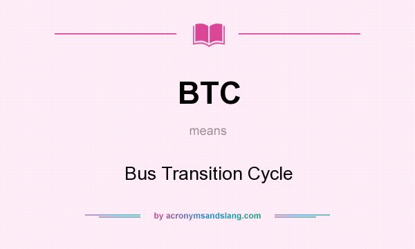 What does BTC mean? It stands for Bus Transition Cycle