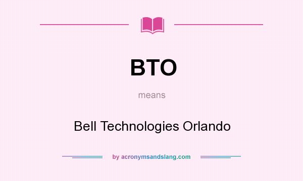 What does BTO mean? It stands for Bell Technologies Orlando