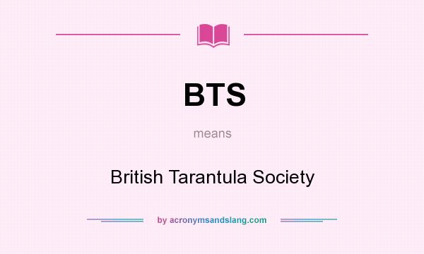What does BTS mean? It stands for British Tarantula Society