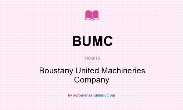 What does BUMC mean? It stands for Boustany United Machineries Company