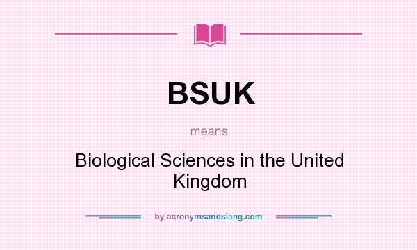 What does BSUK mean? It stands for Biological Sciences in the United Kingdom