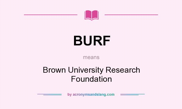 What does BURF mean? It stands for Brown University Research Foundation