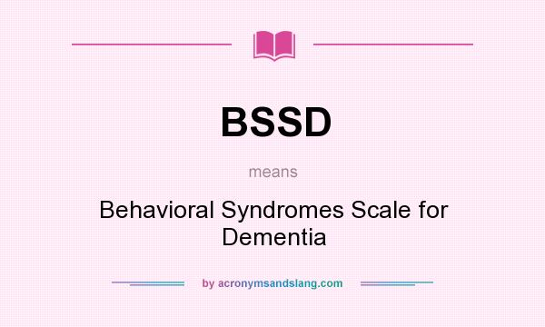 What does BSSD mean? It stands for Behavioral Syndromes Scale for Dementia