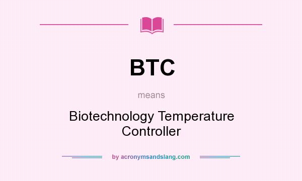 What does BTC mean? It stands for Biotechnology Temperature Controller