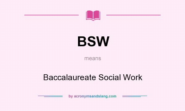 What does BSW mean? It stands for Baccalaureate Social Work