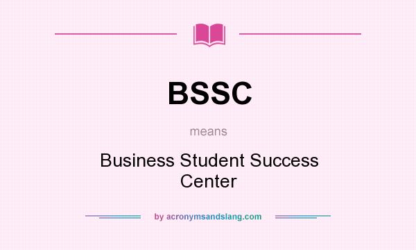 What does BSSC mean? It stands for Business Student Success Center