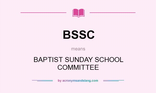 What does BSSC mean? It stands for BAPTIST SUNDAY SCHOOL COMMITTEE