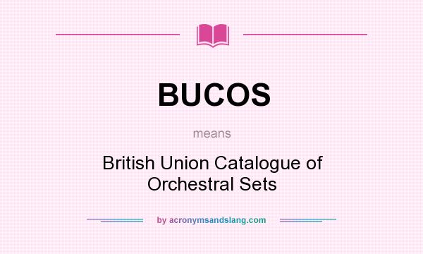 What does BUCOS mean? It stands for British Union Catalogue of Orchestral Sets