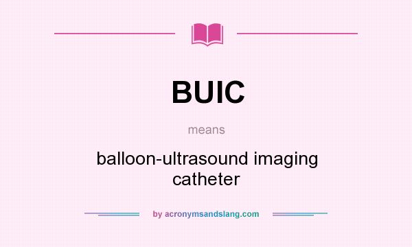 What does BUIC mean? It stands for balloon-ultrasound imaging catheter