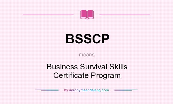 What does BSSCP mean? It stands for Business Survival Skills Certificate Program