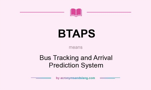 What does BTAPS mean? It stands for Bus Tracking and Arrival Prediction System