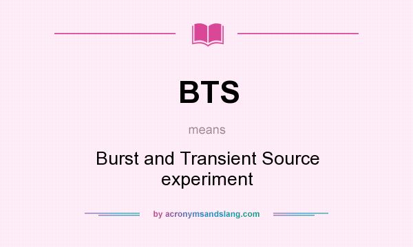 What does BTS mean? It stands for Burst and Transient Source experiment