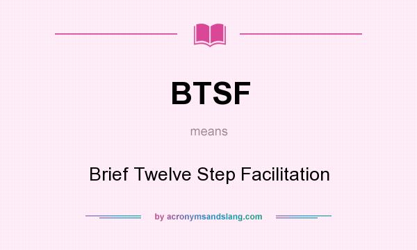 What does BTSF mean? It stands for Brief Twelve Step Facilitation