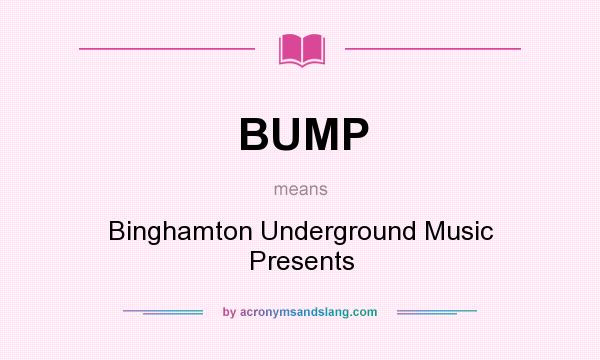 What does BUMP mean? It stands for Binghamton Underground Music Presents
