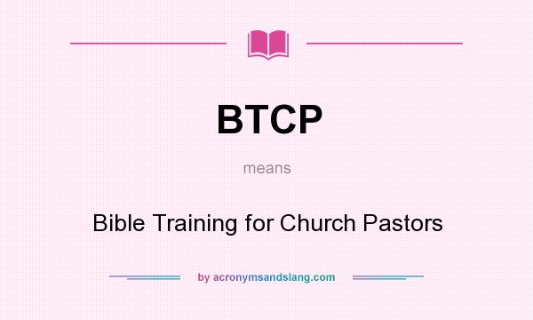 What does BTCP mean? It stands for Bible Training for Church Pastors