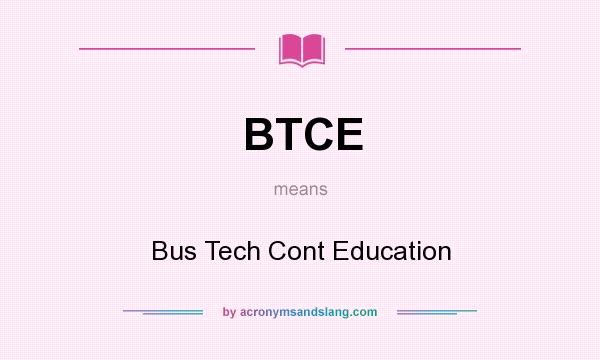 What does BTCE mean? It stands for Bus Tech Cont Education
