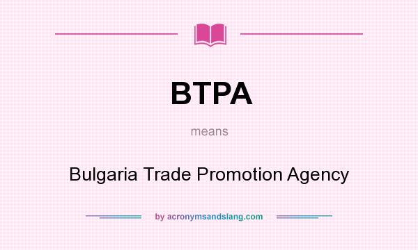 What does BTPA mean? It stands for Bulgaria Trade Promotion Agency