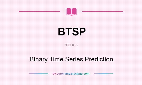 What does BTSP mean? It stands for Binary Time Series Prediction