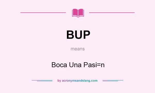 What does BUP mean? It stands for Boca Una Pasi=n