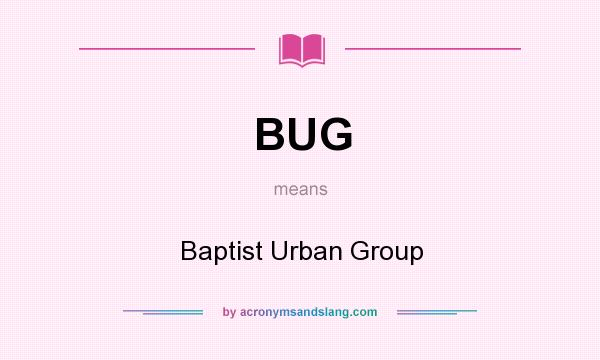 What does BUG mean? It stands for Baptist Urban Group
