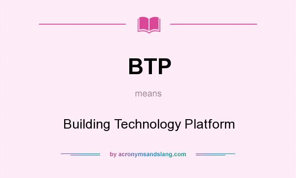 What does BTP mean? It stands for Building Technology Platform