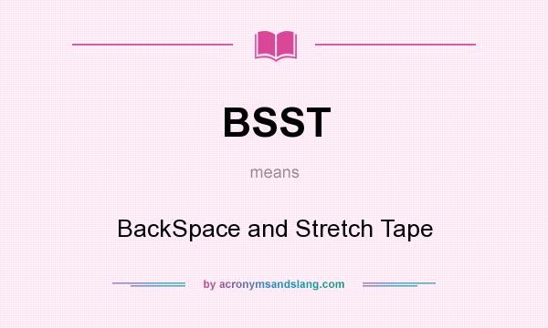 What does BSST mean? It stands for BackSpace and Stretch Tape