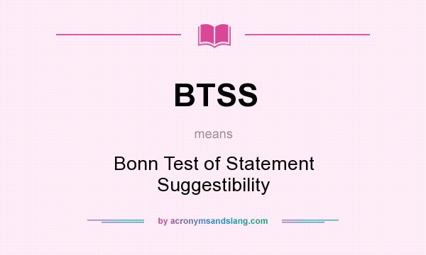 What does BTSS mean? It stands for Bonn Test of Statement Suggestibility