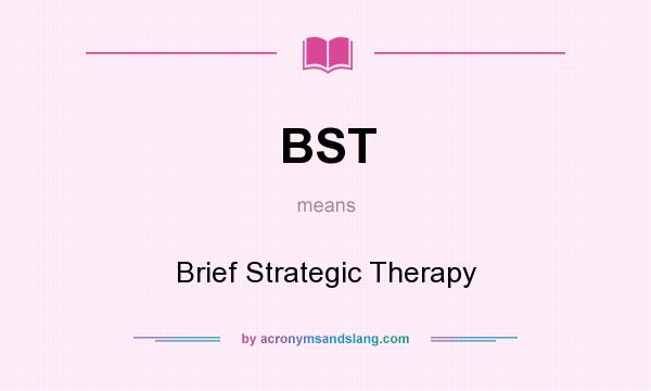 What does BST mean? It stands for Brief Strategic Therapy